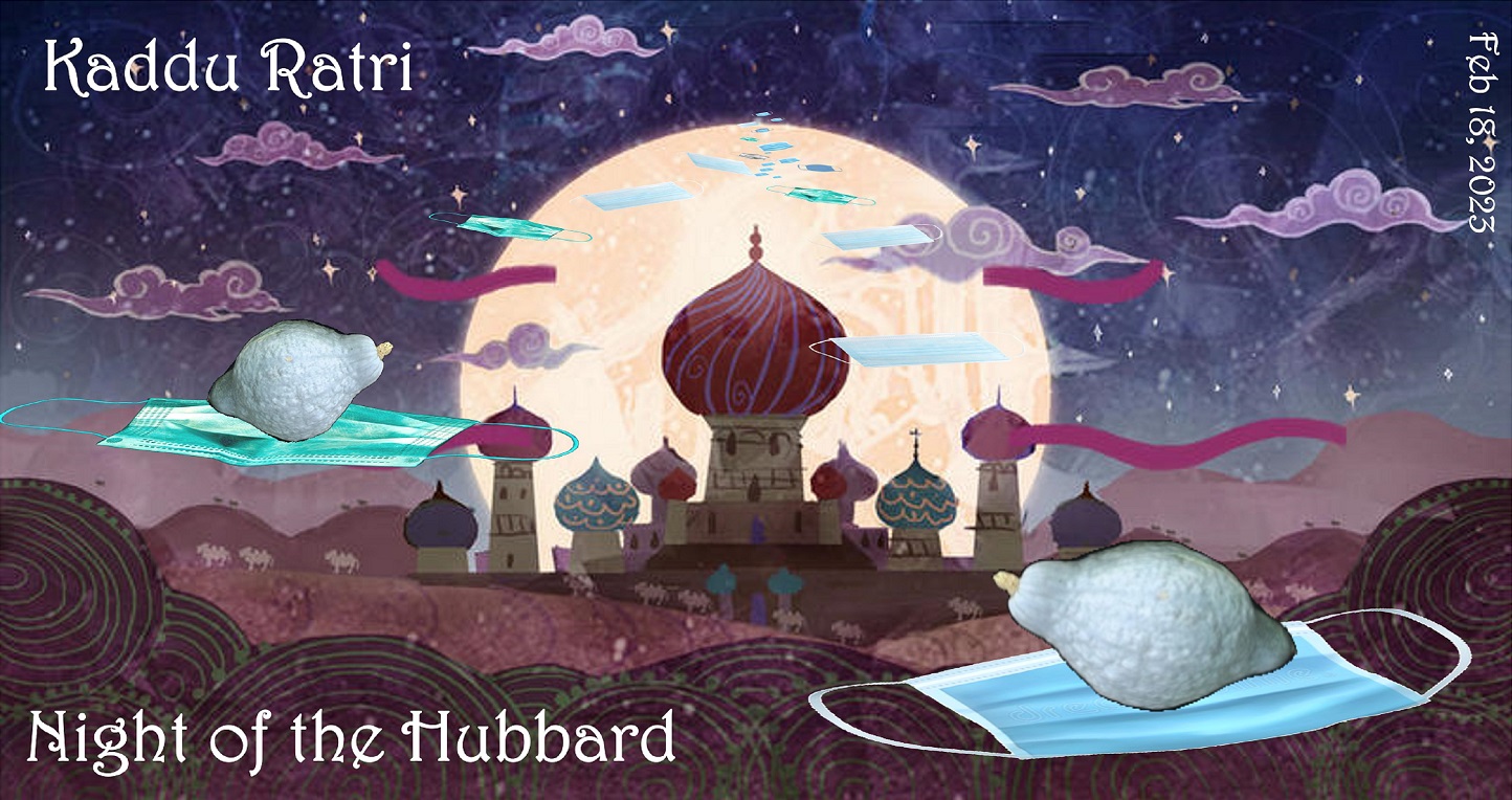Invite from 2023, showing hubbard squashes floating on surgical masks (in lieu of magic carpets). In the background stands a group of building with onion domes.Text reads: Kaddu Ratri Night of the Hubbard Feb 18, 2023